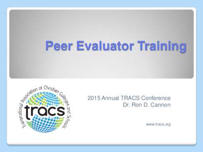 Peer Evaluator TrainingAnnual TRACS Conference Dr. Ron D. Cannon  www.tracs.org