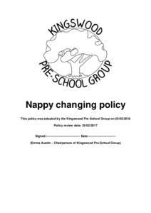 Nappy changing policy This policy was adopted by the Kingswood Pre-School Group onPolicy review date: Signed:--------------------------------- Date:--------------------------(Emma Austin – Chairp
