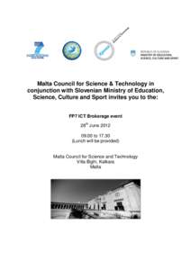 Malta Council for Science & Technology in conjunction with Slovenian Ministry of Education, Science, Culture and Sport invites you to the: FP7 ICT Brokerage event 28th June[removed]to 17.30