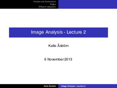 Fourier and Convolution Edges Different detectors Image Analysis - Lecture 2 Kalle Åström