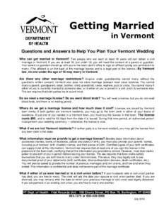 Getting Married in Vermont Questions and Answers to Help You Plan Your Vermont Wedding Who can get married in Vermont? Two people who are each at least 18 years old can obtain a civil marriage in Vermont. If you are at l