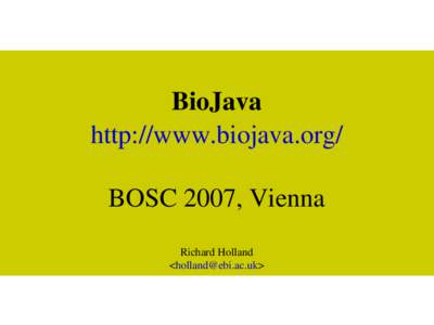 BioJava http://www.biojava.org/ BOSC 2007, Vienna Richard Holland <holland@ebi.ac.uk>