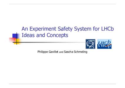 An Experiment Safety System for LHCb Ideas and Concepts Philippe Gavillet and