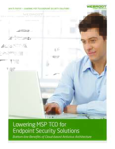 WHITE PAPER > LOWERING MSP TCO ENDPOINT SECURITY SOLUTIONS  Lowering MSP TCO for Endpoint Security Solutions Bottom-line Benefits of Cloud-based Antivirus Architecture