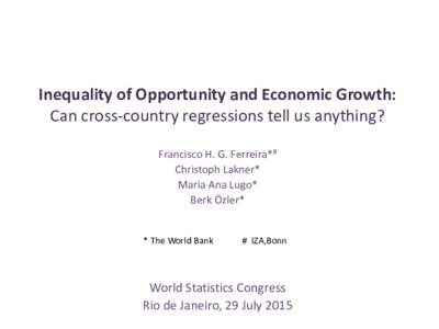 Inequality of Opportunity and Economic Growth: Can cross-country regressions tell us anything? Francisco H. G. Ferreira*# Christoph Lakner* Maria Ana Lugo* Berk Özler*