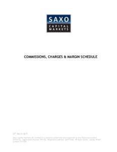 COMMISSIONS, CHARGES & MARGIN SCHEDULE  24th March 2015 Saxo Capital Markets UK Limited is a company authorised and regulated by the Financial Conduct Authority, registration NumberRegistered address: 26th Floor