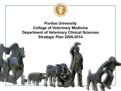 Purdue University College of Veterinary Medicine Department of Veterinary Clinical Sciences Strategic Plan[removed]  Purdue University