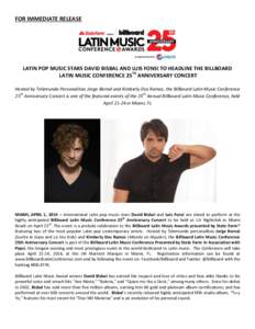 FOR IMMEDIATE RELEASE  LATIN POP MUSIC STARS DAVID BISBAL AND LUIS FONSI TO HEADLINE THE BILLBOARD LATIN MUSIC CONFERENCE 25TH ANNIVERSARY CONCERT Hosted by Telemundo Personalities Jorge Bernal and Kimberly Dos Ramos, th