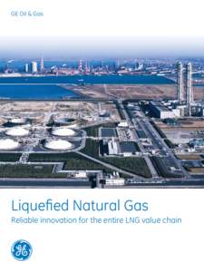 GE Oil & Gas  Liquefied Natural Gas Reliable innovation for the entire LNG value chain  Pushing technological boundaries