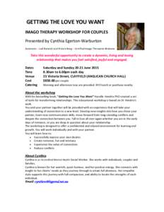 GETTING THE LOVE YOU WANT IMAGO THERAPY WORKSHOP FOR COUPLES Presented by Cynthia Egerton-Warburton Assistants – Judi Barwick and Francis Borg – Certified Imago Therapists Brisbane  Take this wonderful opportunity to