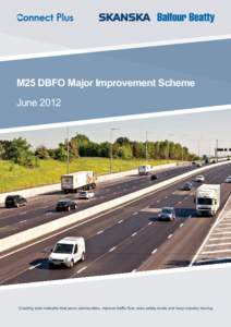 M25 DBFO Major Improvement Scheme June 2012 Creating road networks that serve communities, improve traffic flow, raise safety levels and keep industry moving  Contents . . .