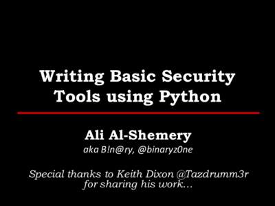 Writing Basic Security Tools using Python Ali Al-Shemery aka B!n@ry, @binaryz0ne Special thanks to Keith Dixon @Tazdrumm3r for sharing his work…