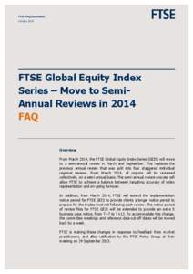 FTSE FAQ Document October 2013 FTSE Global Equity Index Series – Move to SemiAnnual Reviews in 2014 FAQ