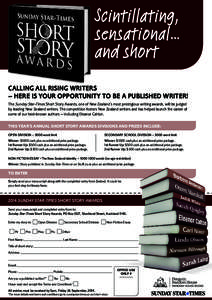 Scintillating, sensational… and short CALLING ALL RISING WRITERS – HERE IS YOUR OPPORTUNITY TO BE A PUBLISHED WRITER! The Sunday Star-Times Short Story Awards, one of New Zealand’s most prestigious writing awards, 
