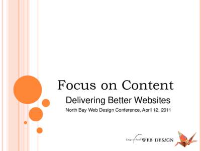 Focus on Content Delivering Better Websites North Bay Web Design Conference, April 12, 2011 Content war stories. We all have them.