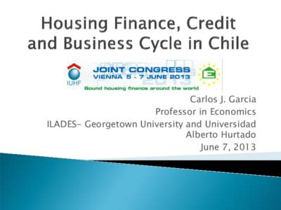 Carlos J. Garcia Professor in Economics ILADES- Georgetown University and Universidad Alberto Hurtado June 7, 2013