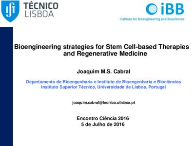 Bioengineering strategies for Stem Cell-based Therapies and Regenerative Medicine Joaquim M.S. Cabral Departamento de Bioengenharia e Instituto de Bioengenharia e Biociências Instituto Superior Técnico, Universidade de