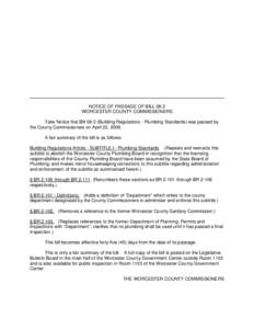 NOTICE OF PASSAGE OF BILL 08-2 WORCESTER COUNTY COMMISSIONERS Take Notice that Bill[removed]Building Regulations - Plumbing Standards) was passed by the County Commissioners on April 22, 2008. A fair summary of the bill is