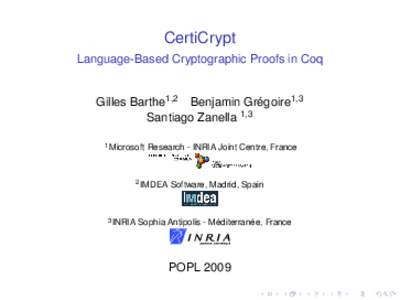 CertiCrypt Language-Based Cryptographic Proofs in Coq Gilles Barthe1,2 Benjamin Grégoire1,3 Santiago Zanella 1,3 1 Microsoft