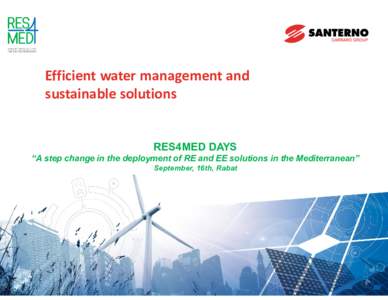 Efficient water management and sustainable solutions RES4MED DAYS “A step change in the deployment of RE and EE solutions in the Mediterranean” September, 16th, Rabat