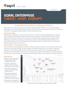 DATASHEET  SQRRL ENTERPRISE TARGET. HUNT. DISRUPT. An Advanced Threat Detection and Response Platform Organizations face a growing number of adversaries threatening their networks. And even if they diligently