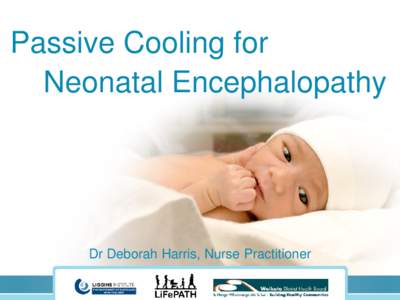 Passive Cooling for Neonatal Encephalopathy Dr Deborah Harris, Nurse Practitioner  Objectives