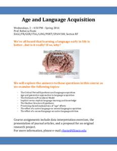 Age and Language Acquisition Wednesdays, 3 – 4:50 PM – Spring 2016 Prof. Rebecca Foote EALC/FR/GER/ITAL/LING/PORT/SPAN 588, Section RF  We’ve all heard that learning a language early in life is