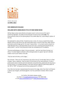 PRESS RELEASE 15 APRIL 2013 FOR IMMEDIATE RELEASE WILLIAM BOYD ANNOUNCES TITLE OF NEW BOND BOOK William Boyd, whose James Bond continuation novel is set to be one of this year’s publishing highlights, has today announc