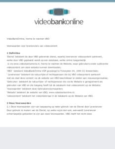 VideoBankOnline, hierna te noemen VBO Voorwaarden voor leveranciers van videocontent 1 Definities ‘Dienst’ betekent de door VBO geleverde dienst, waarbij leverancier videocontent aanlevert, welke door VBO geplaatst w