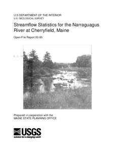 U.S DEPARTMENT OF THE INTERIOR U.S. GEOLOGICAL SURVEY Streamflow Statistics for the Narraguagus River at Cherryfield, Maine Open-File Report 00-95