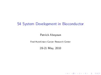S4 System Development in Bioconductor Patrick Aboyoun Fred Hutchinson Cancer Research Center[removed]May, 2010