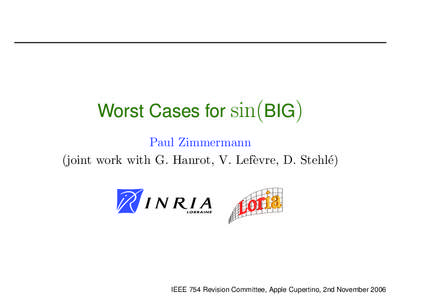 Worst Cases for sin(BIG) Paul Zimmermann (joint work with G. Hanrot, V. Lef`evre, D. Stehl´e) IEEE 754 Revision Committee, Apple Cupertino, 2nd November 2006