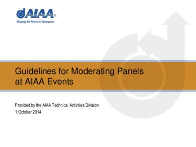 Guidelines for Moderating Panels at AIAA Events Provided by the AIAA Technical Activities Division 1 October 2014  Introduction and Thank You