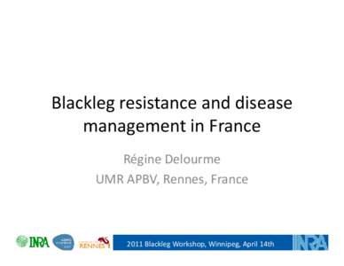 Blackleg resistance and disease management in France Régine Delourme UMR APBV, Rennes, France[removed]Blackleg Workshop, Winnipeg, April 14th