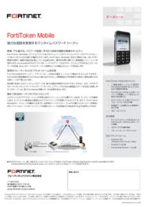 データシート  FortiToken Mobile 強力な認証を実現するワンタイムパスワード トークン 簡単、でも強力な、パスワード認証－手元から始まる強固な情報セキュリティ Fo