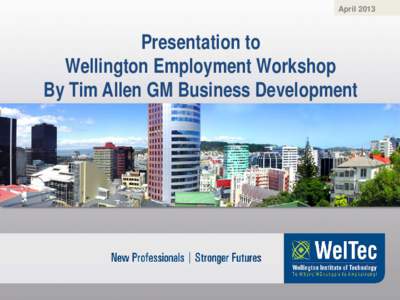AprilPresentation to Wellington Employment Workshop By Tim Allen GM Business Development