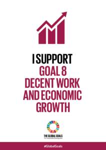 I SUPPORT GOAL 8 DECENT WORK AND ECONOMIC GROWTH #GlobalGoals