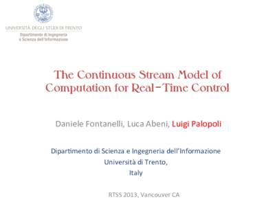 The Continuous Stream Model of Computation for Real–Time Control Daniele	
  Fontanelli,	
  Luca	
  Abeni,	
  Luigi	
  Palopoli	
   Dipar?mento	
  di	
  Scienza	
  e	
  Ingegneria	
  dell’Informazione	
   