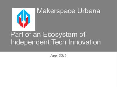 Makerspace Urbana Part of an Ecosystem of Independent Tech Innovation Aug  “The maker movement could change how