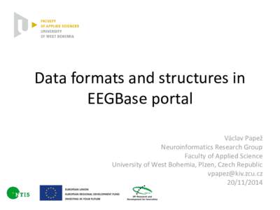 Data formats and structures in EEGBase portal Václav Papež Neuroinformatics Research Group Faculty of Applied Science University of West Bohemia, Plzen, Czech Republic