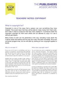 TEACHERS’ NOTES: COPYRIGHT  What is copyright for? Copyright is one of the ways that a person can own something they have created. This could mean that they will be able to make money from their work, and make it clear