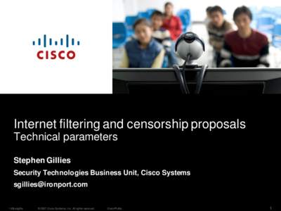 Internet filtering and censorship proposals Technical parameters Stephen Gillies Security Technologies Business Unit, Cisco Systems  