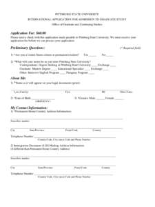 PITTSBURG STATE UNIVERSITY INTERNATIONAL APPLICATION FOR ADMISSION TO GRADUATE STUDY Office of Graduate and Continuing Studies Application Fee: $60.00 Please send a check with this application made payable to Pittsburg S
