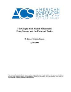The Google Book Search Settlement: Ends, Means, and the Future of Books By James Grimmelmann April 2009