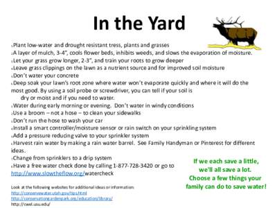 In the Yard Plant low-water and drought resistant tress, plants and grasses 2.A layer of mulch, 3-4”, cools flower beds, inhibits weeds, and slows the evaporation of moisture. 3.Let your grass grow longer, 2-3”, and 