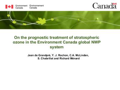 On the prognostic treatment of stratospheric ozone in the Environment Canada global NWP system Jean de Grandpré, Y. J. Rochon, C.A. McLinden, S. Chabrillat and Richard Ménard