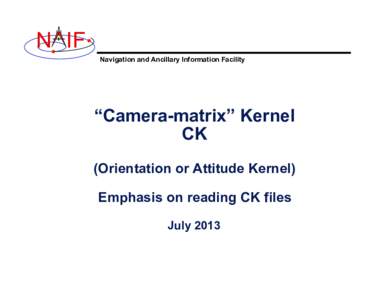 N IF Navigation and Ancillary Information Facility “Camera-matrix” Kernel CK (Orientation or Attitude Kernel)