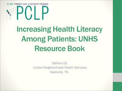 Increasing Health Literacy Among Patients: UNHS Resource Book Stefany Oji United Neighborhood Health Services Nashville, TN.