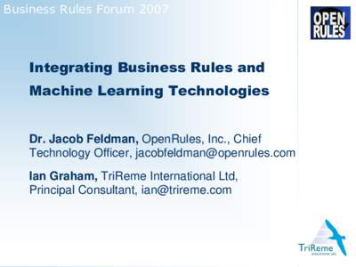 Business Rules ForumIntegrating Business Rules and Machine Learning Technologies  Dr. Jacob Feldman, OpenRules, Inc., Chief