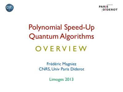 Polynomial Speed-Up Quantum Algorithms OV E RV I E W Frédéric Magniez CNRS, Univ Paris Diderot Limoges 2013